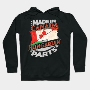 Made In Canada With Hungarian Parts - Gift for Hungarian From Hungary Hoodie